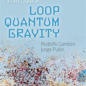 A First Course in Loop Quantum Gravity by Rodolfo Gambini, Jorge Pullin