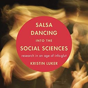 Salsa Dancing into the Social Sciences: Research in an Age of Info-glut by Kristin Luker