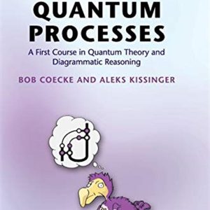 Picturing Quantum Processes: A First Course in Quantum Theory and Diagrammatic Reasoning by Bob Coecke, Aleks Kissinger