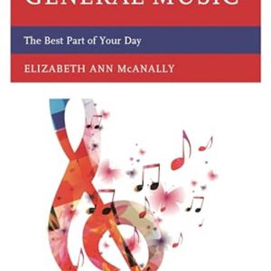 Middle School General Music: The Best Part of Your Day, Second Edition: The Best Part of Your Day by Elizabeth Ann Mcanally