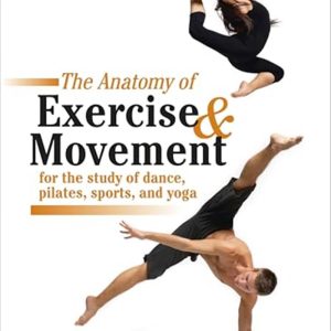 The Anatomy of Exercise and Movement for the Study of Dance, Pilates, Sports, and Yoga by Jo Ann Staugaard-Jones